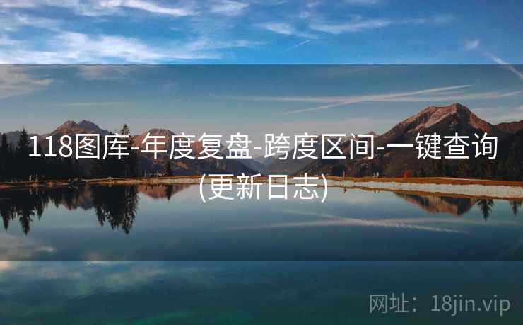 118图库-年度复盘-跨度区间-一键查询(更新日志)