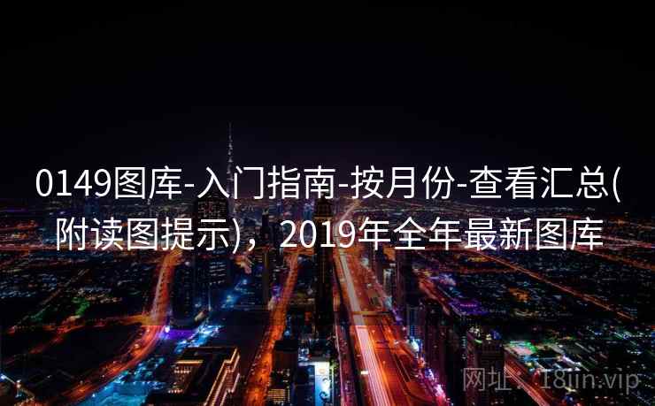 0149图库-入门指南-按月份-查看汇总(附读图提示)，2019年全年最新图库