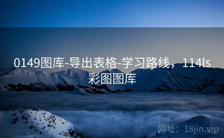 0149图库-导出表格-学习路线，114ls彩图图库